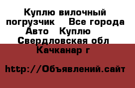 Куплю вилочный погрузчик! - Все города Авто » Куплю   . Свердловская обл.,Качканар г.